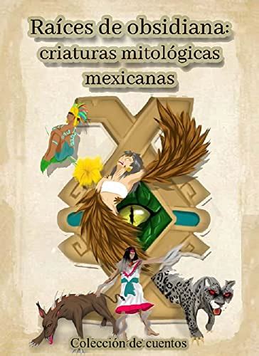 Raíces de obsidiana: criaturas mitológicas mexicanas (Spanish Edition ...