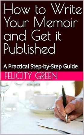 How to Write Your Memoir and Get it Published: A Practical Step-by-Step ...