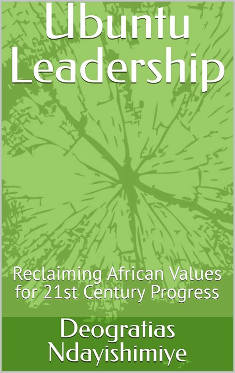 Ubuntu Leadership: Reclaiming African Values for 21st Century Progress ...