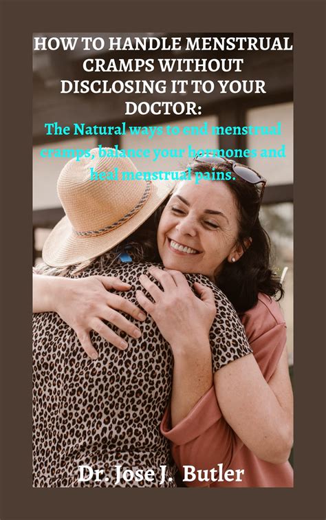 How to handle menstrual cramps without disclosing it to your doctor: The Natural ways to end ...