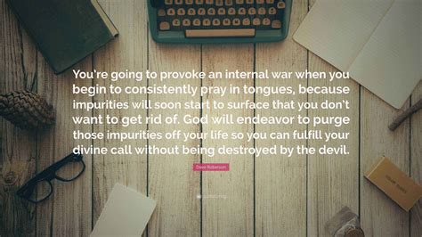 Dave Roberson Quote: "You're going to provoke an internal war when you ...