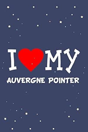 I Love My Auvergne Pointer Dog Breed Journal Notebook: Blank Lined ...