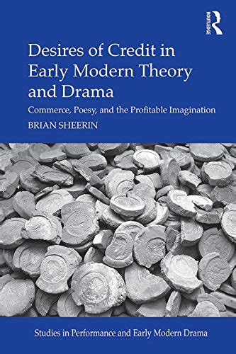 Desires of Credit in Early Modern Theory and Drama: Commerce, Poesy ...
