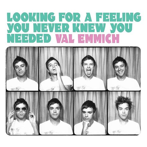 Looking for a Feeling You Never Knew You Needed: Val Emmich, Val Emmich ...