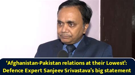 ‘Afghanistan-Pakistan relations at their Lowest’: Defence Expert ...