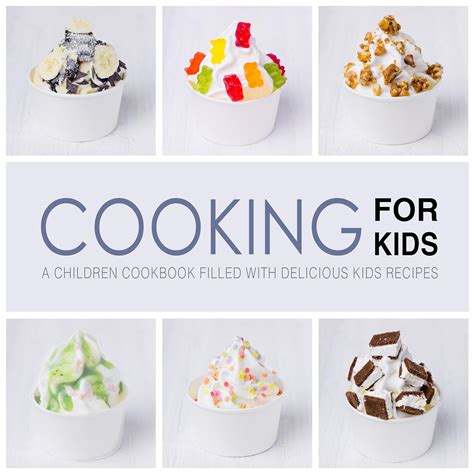 Cooking for Kids: A Children Cookbook Filled with Delicious Kids ...