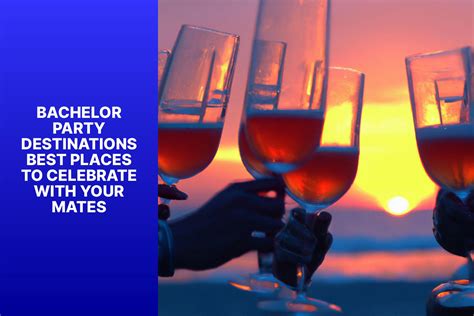 Bachelor Party Destinations: Best Places to Celebrate with Your Mates