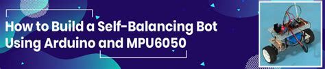How to Build a Self-Balancing Bot Using Arduino and MPU6050 – Tomson ...