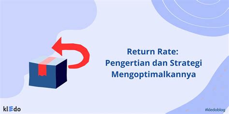 Return Rate: Pengertian dan Strategi Mengoptimalkannya