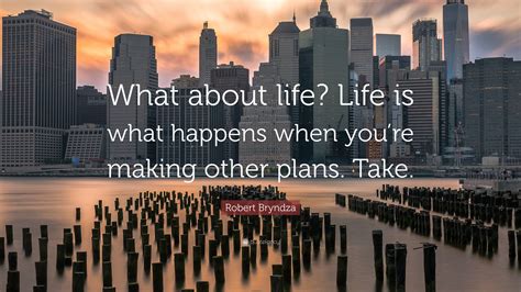 Robert Bryndza Quote: “What about life? Life is what happens when you ...