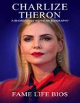 CHARLIZE THERON A SHORT UNAUTHORIZED BIOGRAPHY | Casa del Libro