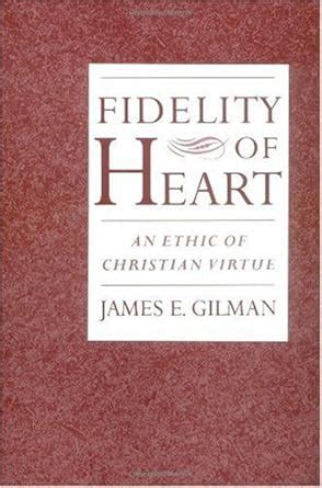 Fidelity of Heart: An Ethic of Christian Virtue eBook : Gilman, James E ...