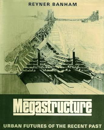 Megastructure: Urban Features of the Recent Past : Banham, Reyner ...