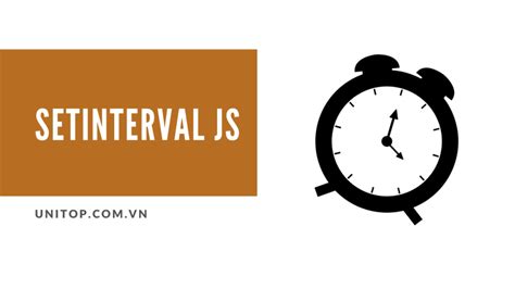 SetInterval JS: Hẹn giờ thực hiện chứ năng trong website - Unitop.com.vn
