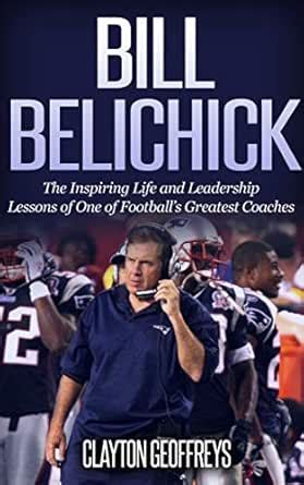 Bill Belichick: The Inspiring Life and Leadership Lessons of One of ...