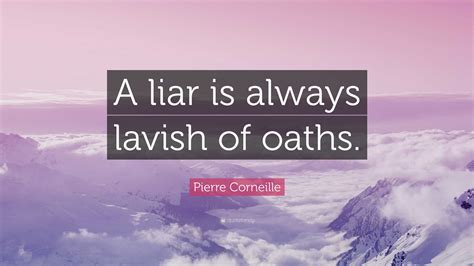 Pierre Corneille Quote: "A liar is always lavish of oaths."