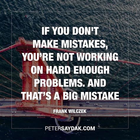 "If you don't make mistakes youre not working on hard enough problems ...
