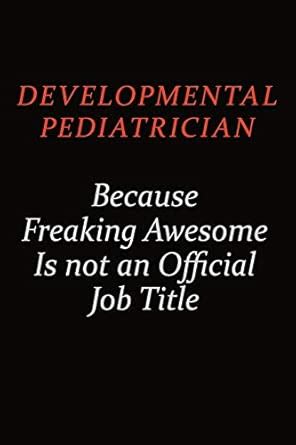 Developmental pediatrician Because Freaking Awesome Is Not An Official ...