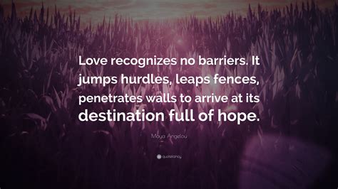 Maya Angelou Quote: “Love recognizes no barriers. It jumps hurdles ...
