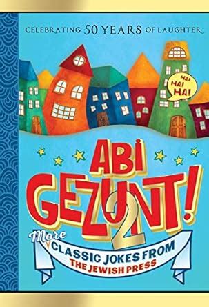 Abi Gezunt! — Even More Classic Jokes from the Jewish Press! (Vol. 2 ...
