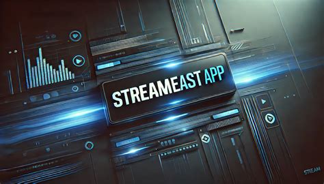 Streameast App: Complete Guide to Features, Installation & Usage
