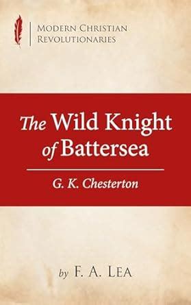 The Wild Knight of Battersea: G. K. Chesterton (Modern Christian ...