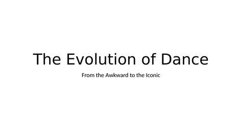 The Evolution of Dance