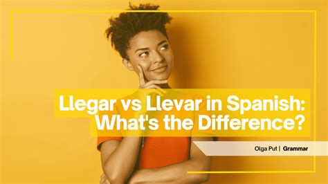 Llegar vs Llevar in Spanish: What's the Difference?