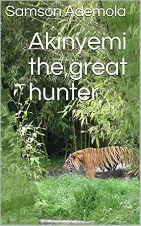 Akinyemi the great hunter eBook : Ademola, Samson: Amazon.in: Kindle Store