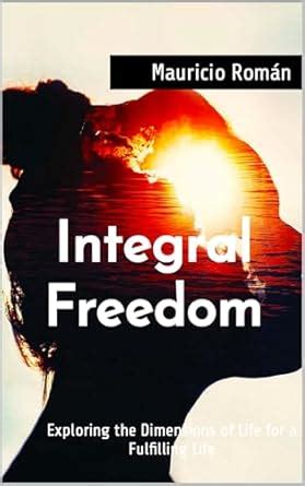 Integral Freedom: Exploring the Dimensions of Life for a Fulfilling ...