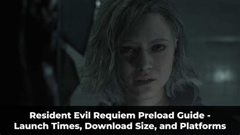 Resident Evil Requiem Preload - Launch Times, Download Size, and Platforms