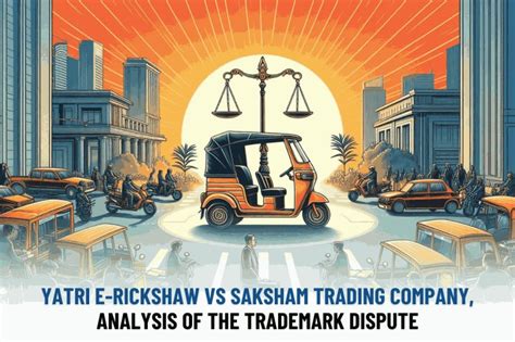 YATRI E-RICKSHAW VS SAKSHAM TRADING COMPANY, ANALYSIS OF THE TRADEMARK ...