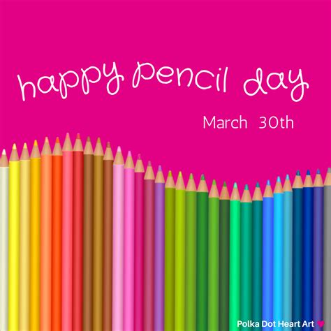 Happy Pencil Day. March 30th. Designed by Polka Dot Heart Art. | Heart ...