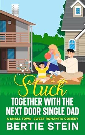 Stuck Together With The Next Door Single Dad: A Small Town, Sweet ...