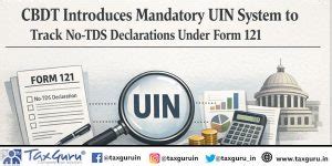 CBDT Introduces Mandatory UIN System to Track No-TDS Declarations Under ...