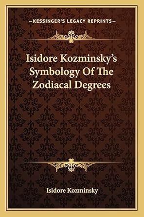 Buy Isidore Kozminsky's Symbology of the Zodiacal Degrees Book Online ...