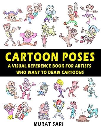 CARTOON POSES: A VISUAL REFERENCE BOOK FOR ARTISTS WHO WANT TO DRAW ...