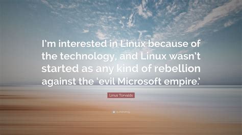 Linus Torvalds Quote: “I’m interested in Linux because of the ...