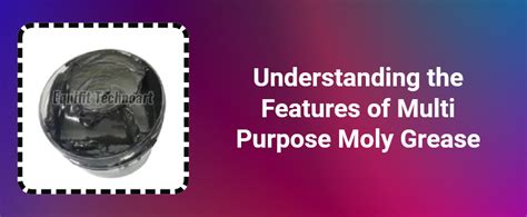Understanding the Features of Multi Purpose Moly Grease