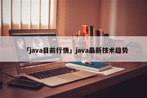 「java目前行情」java最新技术趋势 - Java学习网