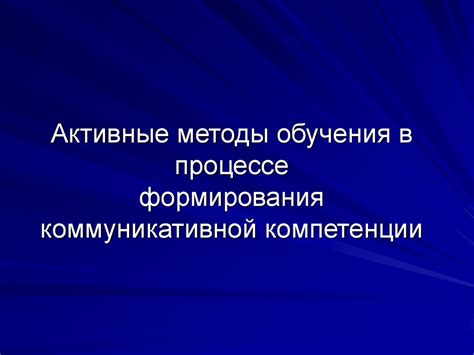 Активные методы обучения в процессе формирования коммуникативной ...