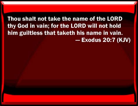 Exodus 20:7 You shall not take the name of the LORD your God in vain ...