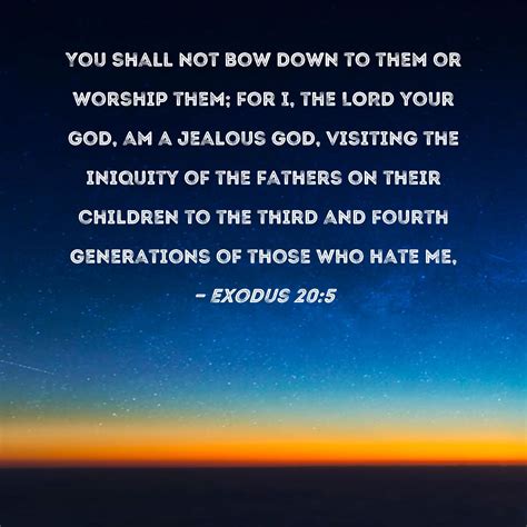Exodus 20:5 You shall not bow down to them or worship them; for I, the ...