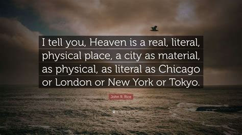 John R. Rice Quote: “I tell you, Heaven is a real, literal, physical ...