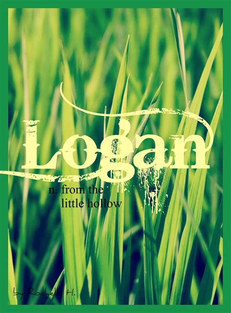 Baby Boy or Girl Name: Logan. Meaning: From the Little Hollow (Gaelic ...