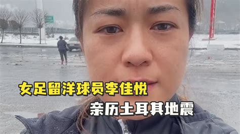 女足留洋球员李佳悦亲历土耳其地震，逃离路上又遇强余震暴风雪_凤凰网视频_凤凰网