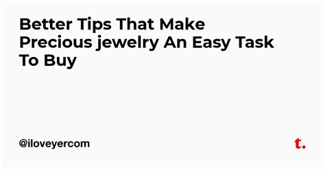 Better Tips That Make Precious jewelry An Easy Task To Buy — Teletype