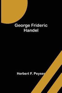 George Frideric Handel: Buy George Frideric Handel by F Peyser Herbert ...
