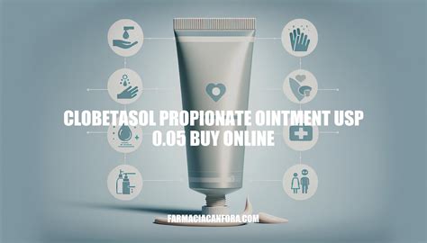 Clobetasol Propionate Ointment USP 0.05: Buy Online with Convenience and Savings