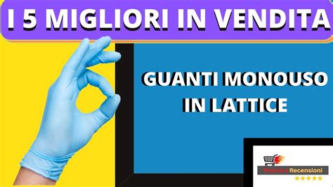Guanti Monouso in Lattice   I 5 con il miglior rapporto  